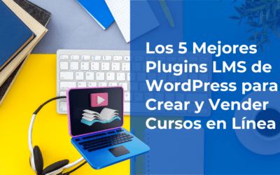 Los 5 Mejores Plugins LMS de WordPress para Crear y Vender Cursos en Línea